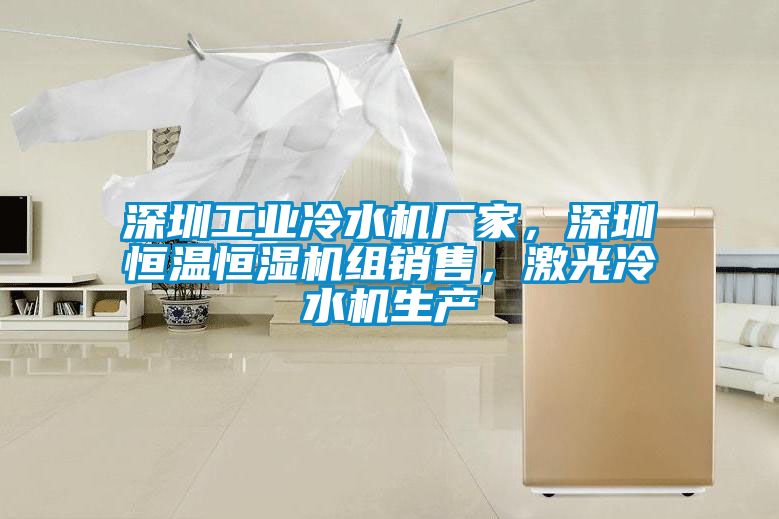 深圳工業冷水機廠家，深圳恒溫恒濕機組銷售，激光冷水機生產