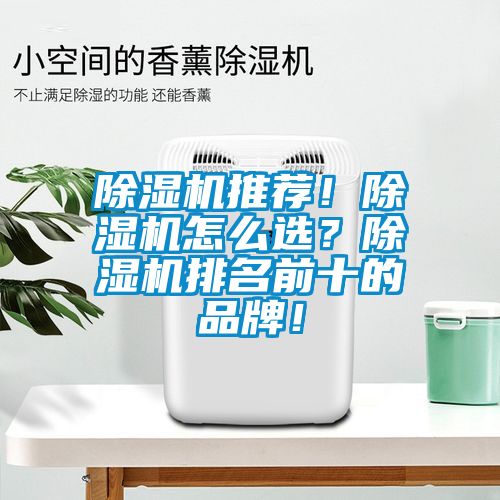 除濕機推薦！除濕機怎么選？除濕機排名前十的品牌！