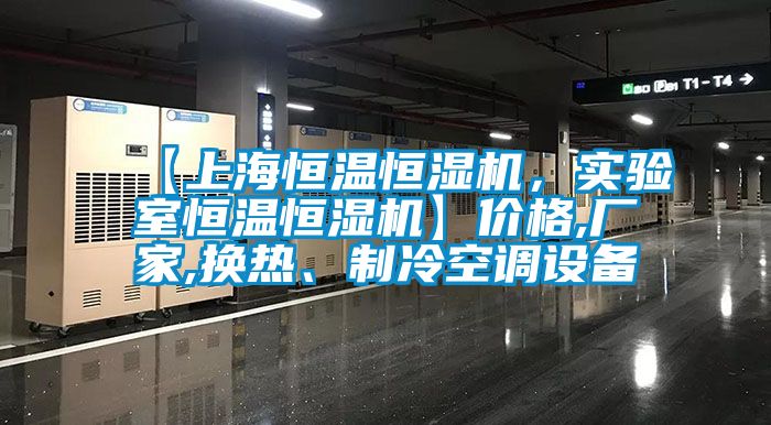 【上海恒溫恒濕機，實驗室恒溫恒濕機】價格,廠家,換熱、制冷空調設備