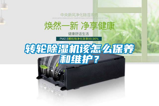 轉(zhuǎn)輪除濕機該怎么保養(yǎng)和維護？