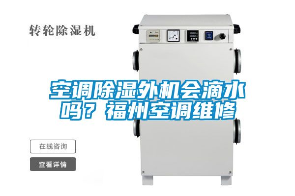 空調(diào)除濕外機(jī)會滴水嗎？福州空調(diào)維修