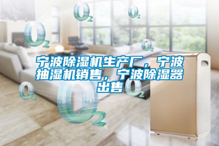 寧波除濕機(jī)生產(chǎn)廠，寧波抽濕機(jī)銷售，寧波除濕器出售
