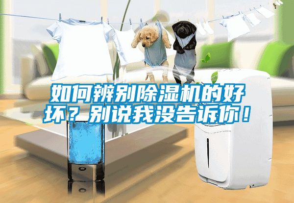 如何辨別除濕機(jī)的好壞？別說我沒告訴你！