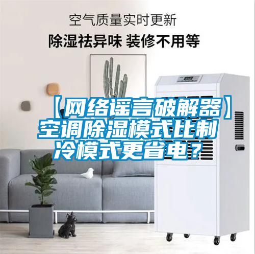 【網(wǎng)絡(luò)謠言破解器】空調(diào)除濕模式比制冷模式更省電？