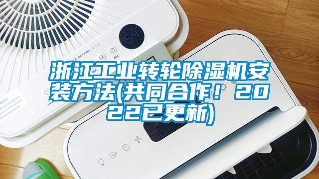 浙江工業(yè)轉(zhuǎn)輪除濕機(jī)安裝方法(共同合作！2022已更新)