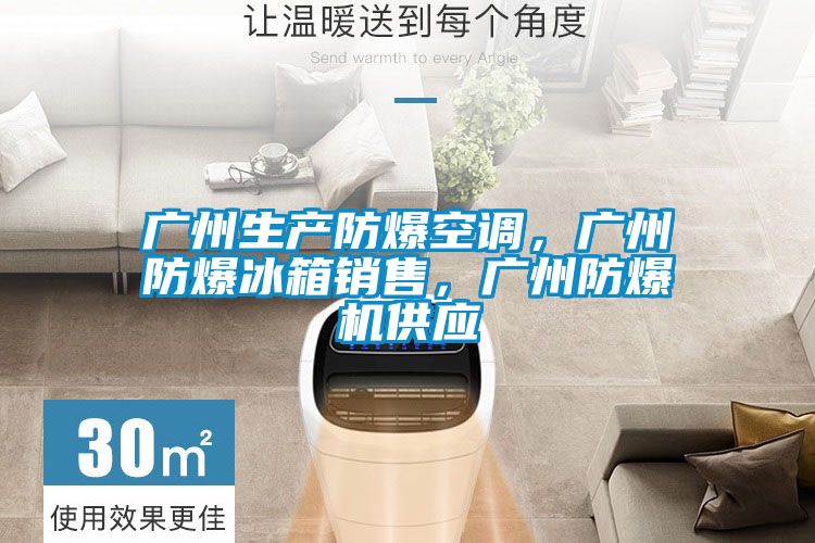 廣州生產(chǎn)防爆空調(diào)，廣州防爆冰箱銷售，廣州防爆機(jī)供應(yīng)