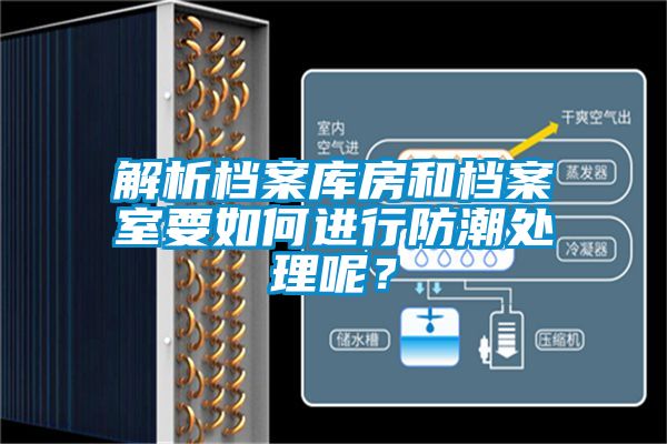 解析檔案庫房和檔案室要如何進(jìn)行防潮處理呢？