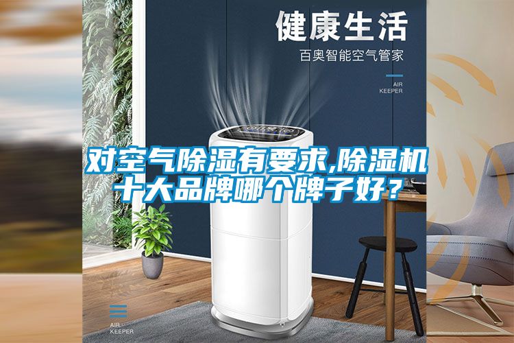 對空氣除濕有要求,除濕機十大品牌哪個牌子好？